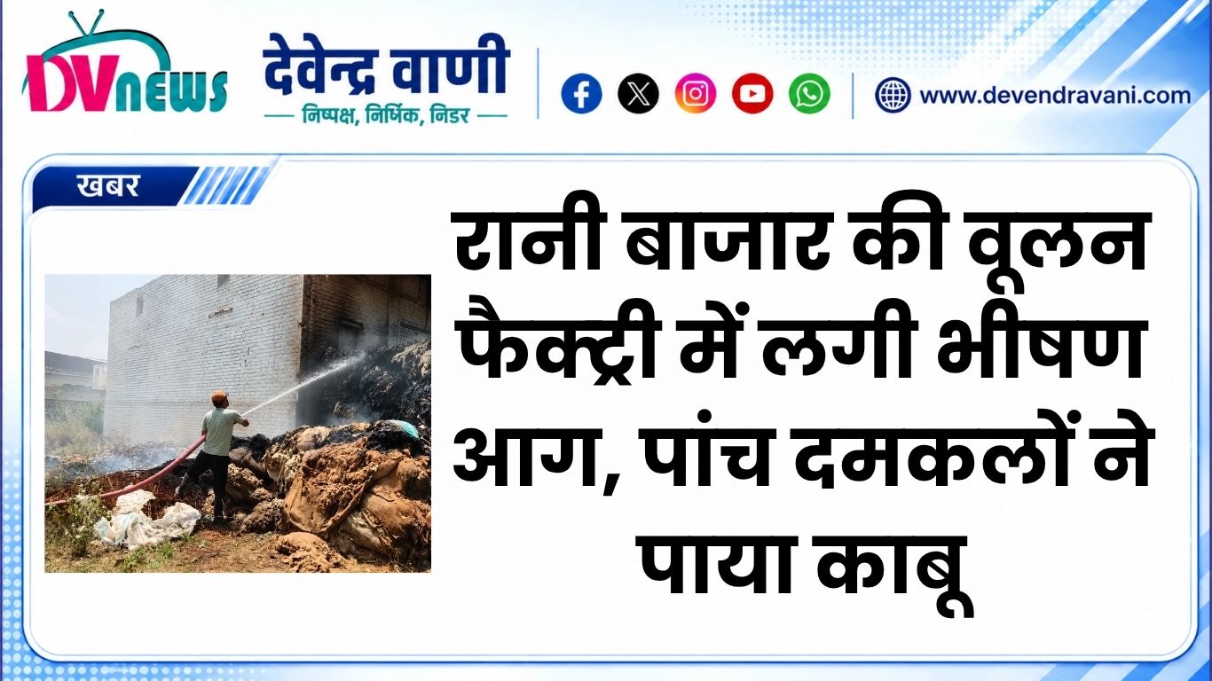 रानी बाजार की वूलन फैक्ट्री में लगी भीषण आग, पांच दमकलों ने पाया काबू